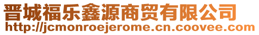 晉城福樂鑫源商貿(mào)有限公司