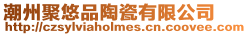 潮州聚悠品陶瓷有限公司