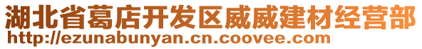 湖北省葛店開(kāi)發(fā)區(qū)威威建材經(jīng)營(yíng)部