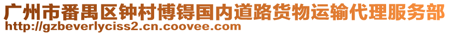 廣州市番禺區(qū)鐘村博锝國內(nèi)道路貨物運(yùn)輸代理服務(wù)部