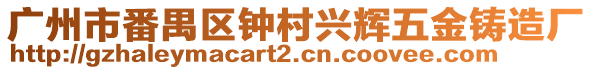 廣州市番禺區(qū)鐘村興輝五金鑄造廠