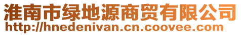 淮南市綠地源商貿有限公司