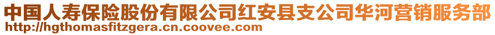 中國(guó)人壽保險(xiǎn)股份有限公司紅安縣支公司華河營(yíng)銷服務(wù)部