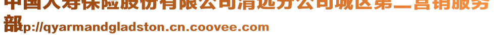 中國(guó)人壽保險(xiǎn)股份有限公司清遠(yuǎn)分公司城區(qū)第二營(yíng)銷(xiāo)服務(wù)
部