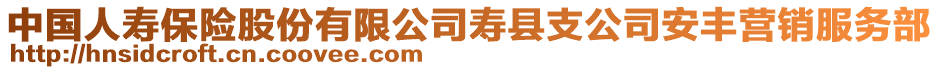 中國人壽保險股份有限公司壽縣支公司安豐營銷服務部