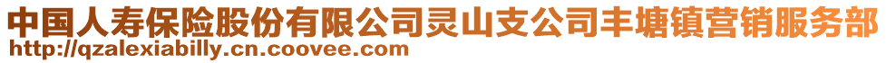 中國(guó)人壽保險(xiǎn)股份有限公司靈山支公司豐塘鎮(zhèn)營(yíng)銷服務(wù)部