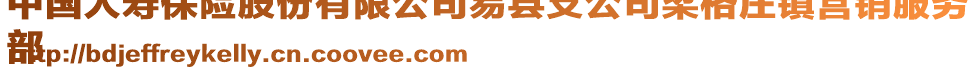 中國(guó)人壽保險(xiǎn)股份有限公司易縣支公司梁格莊鎮(zhèn)營(yíng)銷服務(wù)
部