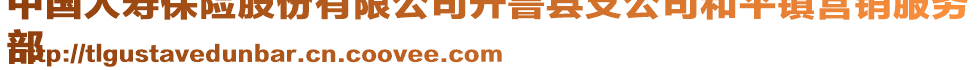 中國人壽保險(xiǎn)股份有限公司開魯縣支公司和平鎮(zhèn)營銷服務(wù)
部