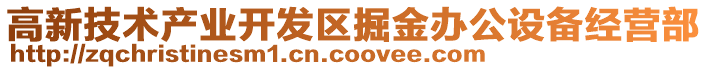 高新技術(shù)產(chǎn)業(yè)開發(fā)區(qū)掘金辦公設(shè)備經(jīng)營部