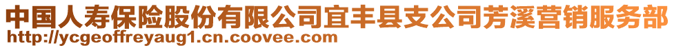 中國(guó)人壽保險(xiǎn)股份有限公司宜豐縣支公司芳溪營(yíng)銷服務(wù)部