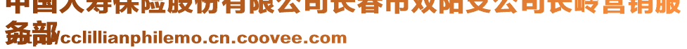 中國人壽保險(xiǎn)股份有限公司長春市雙陽支公司長嶺營銷服
務(wù)部