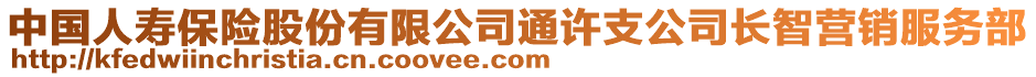 中國(guó)人壽保險(xiǎn)股份有限公司通許支公司長(zhǎng)智營(yíng)銷服務(wù)部