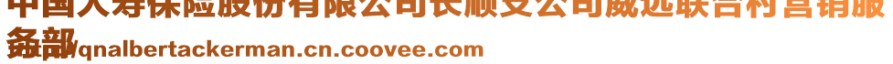 中國(guó)人壽保險(xiǎn)股份有限公司長(zhǎng)順支公司威遠(yuǎn)聯(lián)合村營(yíng)銷服
務(wù)部