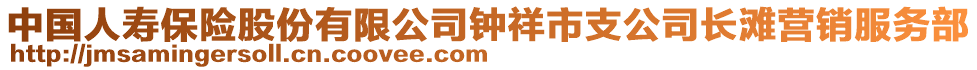 中國(guó)人壽保險(xiǎn)股份有限公司鐘祥市支公司長(zhǎng)灘營(yíng)銷服務(wù)部