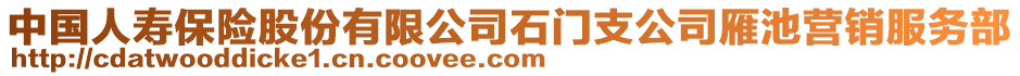 中國(guó)人壽保險(xiǎn)股份有限公司石門支公司雁池營(yíng)銷服務(wù)部