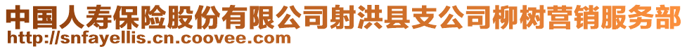 中国人寿保险股份有限公司射洪县支公司柳树营销服务部