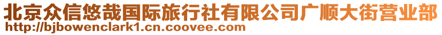 北京眾信悠哉國際旅行社有限公司廣順大街營業部