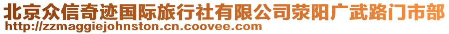北京眾信奇跡國(guó)際旅行社有限公司滎陽(yáng)廣武路門(mén)市部