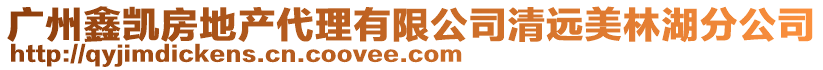 廣州鑫凱房地產代理有限公司清遠美林湖分公司