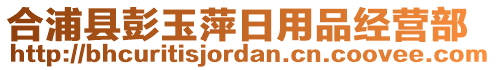 合浦縣彭玉萍日用品經(jīng)營部