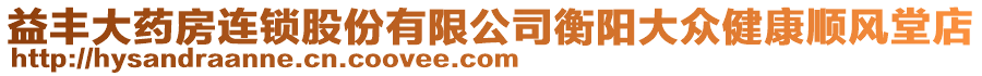 益豐大藥房連鎖股份有限公司衡陽大眾健康順風(fēng)堂店