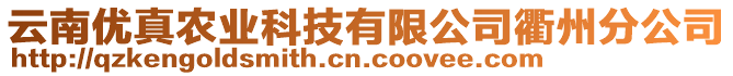 云南優(yōu)真農(nóng)業(yè)科技有限公司衢州分公司