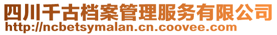 四川千古檔案管理服務(wù)有限公司