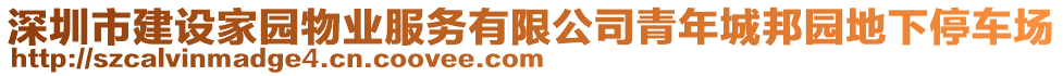 深圳市建設(shè)家園物業(yè)服務(wù)有限公司青年城邦園地下停車場