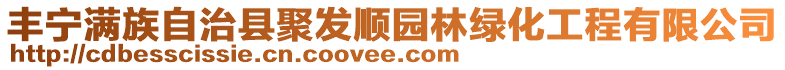 豐寧滿族自治縣聚發(fā)順園林綠化工程有限公司