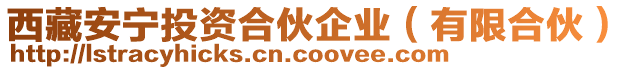 西藏安寧投資合伙企業(yè)（有限合伙）