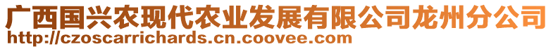 廣西國興農(nóng)現(xiàn)代農(nóng)業(yè)發(fā)展有限公司龍州分公司