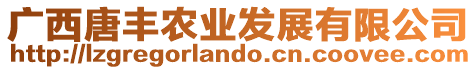 廣西唐豐農(nóng)業(yè)發(fā)展有限公司