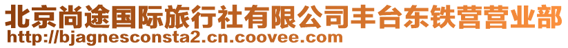 北京尚途國(guó)際旅行社有限公司豐臺(tái)東鐵營(yíng)營(yíng)業(yè)部