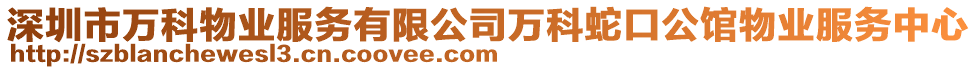 深圳市萬科物業(yè)服務(wù)有限公司萬科蛇口公館物業(yè)服務(wù)中心