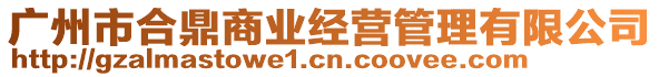 廣州市合鼎商業(yè)經(jīng)營管理有限公司