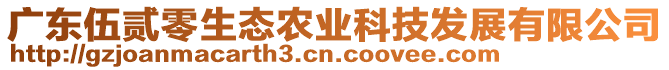 廣東伍貳零生態(tài)農(nóng)業(yè)科技發(fā)展有限公司