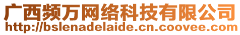 廣西頻萬(wàn)網(wǎng)絡(luò)科技有限公司