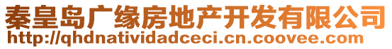 秦皇島廣緣房地產(chǎn)開(kāi)發(fā)有限公司