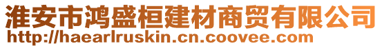 淮安市鴻盛桓建材商貿(mào)有限公司