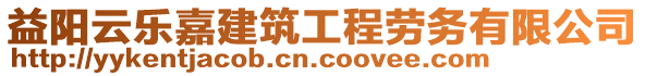 益陽云樂嘉建筑工程勞務有限公司