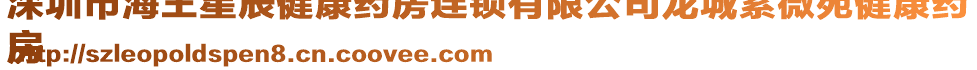 深圳市海王星辰健康藥房連鎖有限公司龍城紫微苑健康藥
房