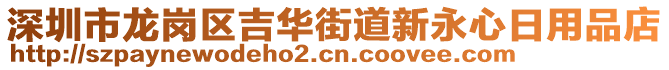 深圳市龍崗區(qū)吉華街道新永心日用品店