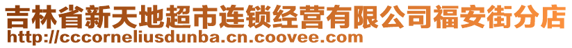 吉林省新天地超市連鎖經(jīng)營(yíng)有限公司福安街分店