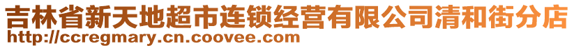 吉林省新天地超市連鎖經(jīng)營(yíng)有限公司清和街分店