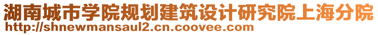 湖南城市學(xué)院規(guī)劃建筑設(shè)計(jì)研究院上海分院