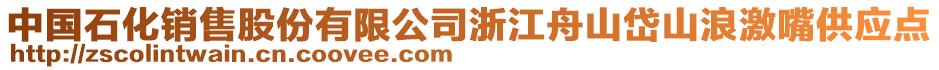 中國(guó)石化銷(xiāo)售股份有限公司浙江舟山岱山浪激嘴供應(yīng)點(diǎn)