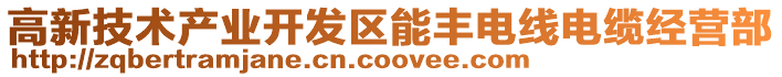 高新技術(shù)產(chǎn)業(yè)開發(fā)區(qū)能豐電線電纜經(jīng)營部