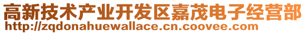 高新技術(shù)產(chǎn)業(yè)開發(fā)區(qū)嘉茂電子經(jīng)營部