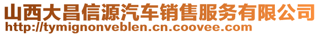 山西大昌信源汽車銷售服務(wù)有限公司