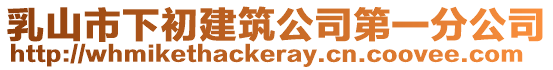 乳山市下初建筑公司第一分公司